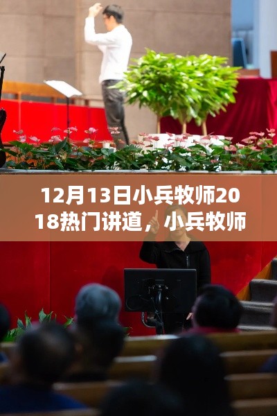 小兵牧师深度分析与体验评测,2018年热门讲道回顾