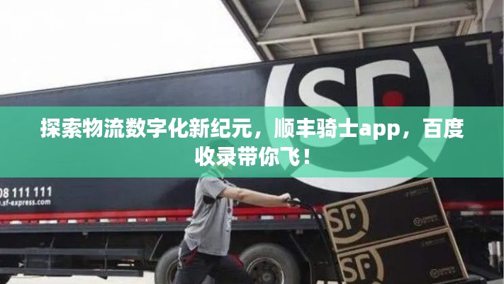 探索物流数字化新纪元,顺丰骑士app,百度收录带你飞!
