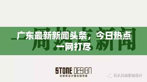 广东最新新闻头条,今日热点一网打尽