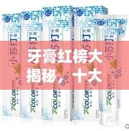 牙膏红榜大揭秘,十大最佳之选排名出炉!