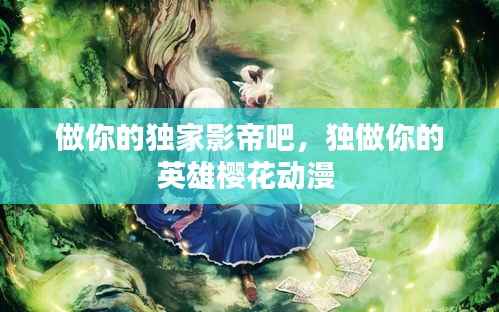 做你的独家影帝吧,独做你的英雄樱花动漫